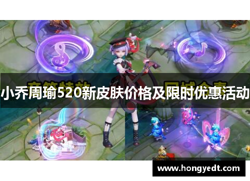 小乔周瑜520新皮肤价格及限时优惠活动 小乔周瑜520新皮肤价格及限时优惠活动